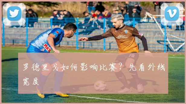 罗德里戈如何影响比赛？先看外线宽度
