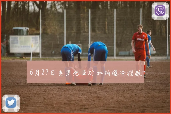 6月27日克罗地亚对加纳爆冷指数