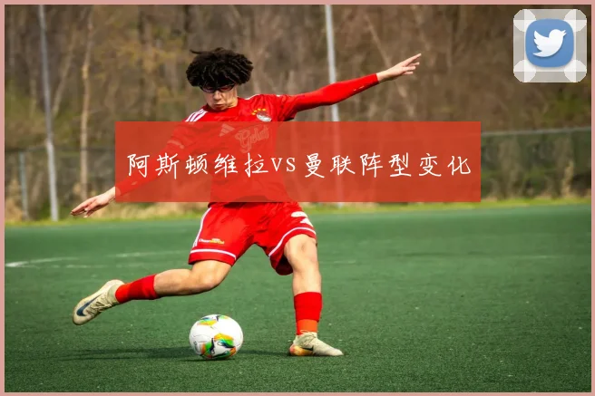 阿斯顿维拉vs曼联阵型变化